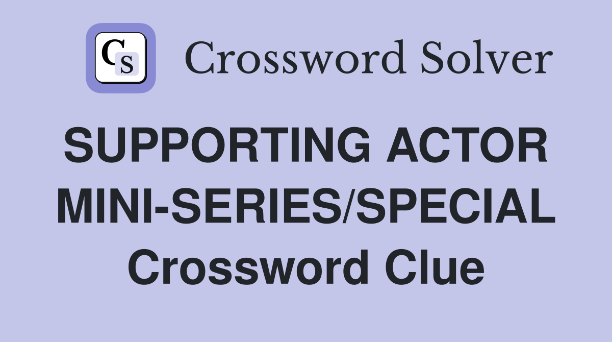 SUPPORTING ACTOR  MINI-SERIES/SPECIAL Crossword Clue