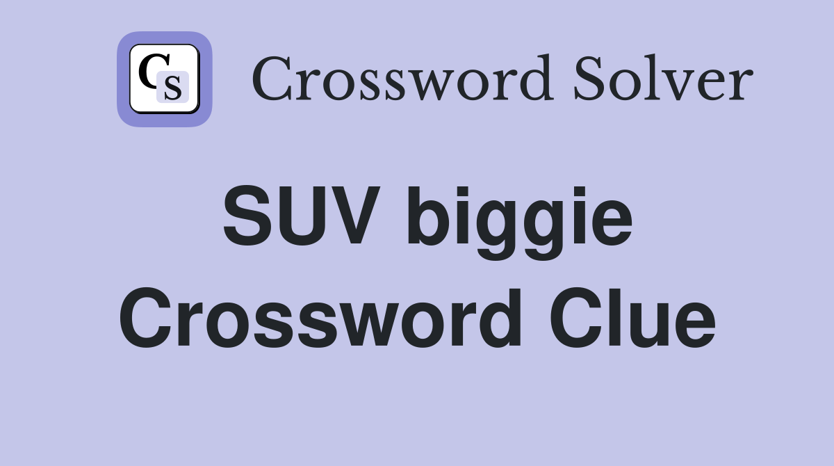 SUV biggie Crossword Clue