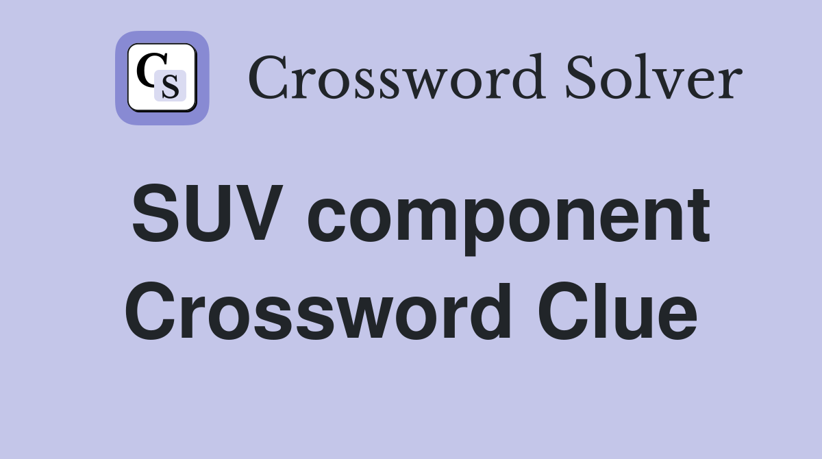 SUV component Crossword Clue