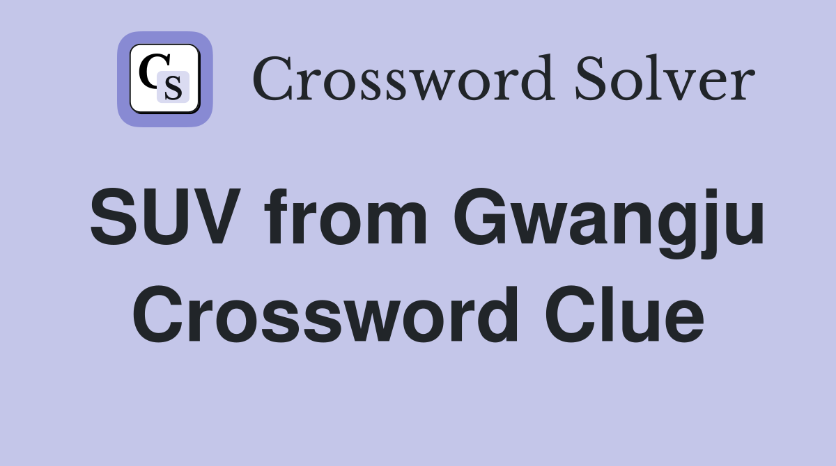 SUV from Gwangju Crossword Clue