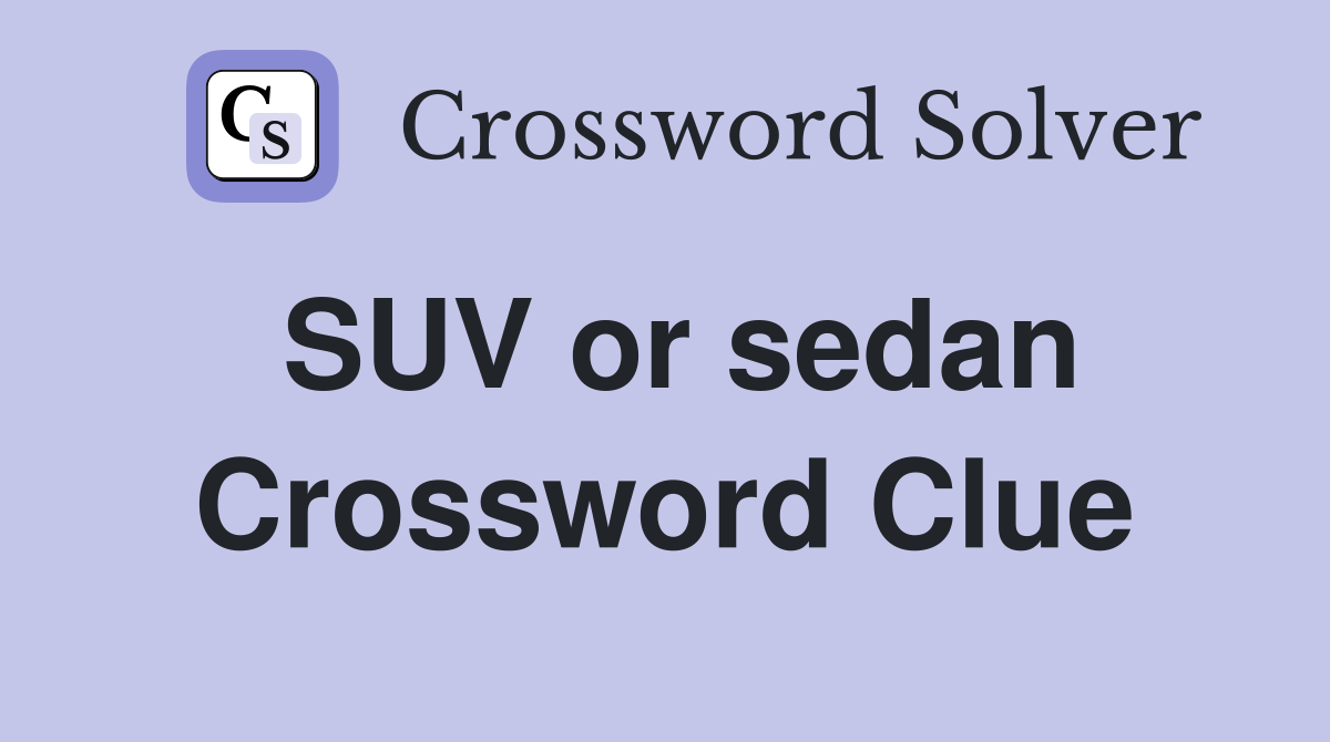 SUV or sedan Crossword Clue