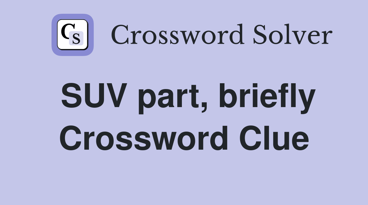 SUV part, briefly Crossword Clue