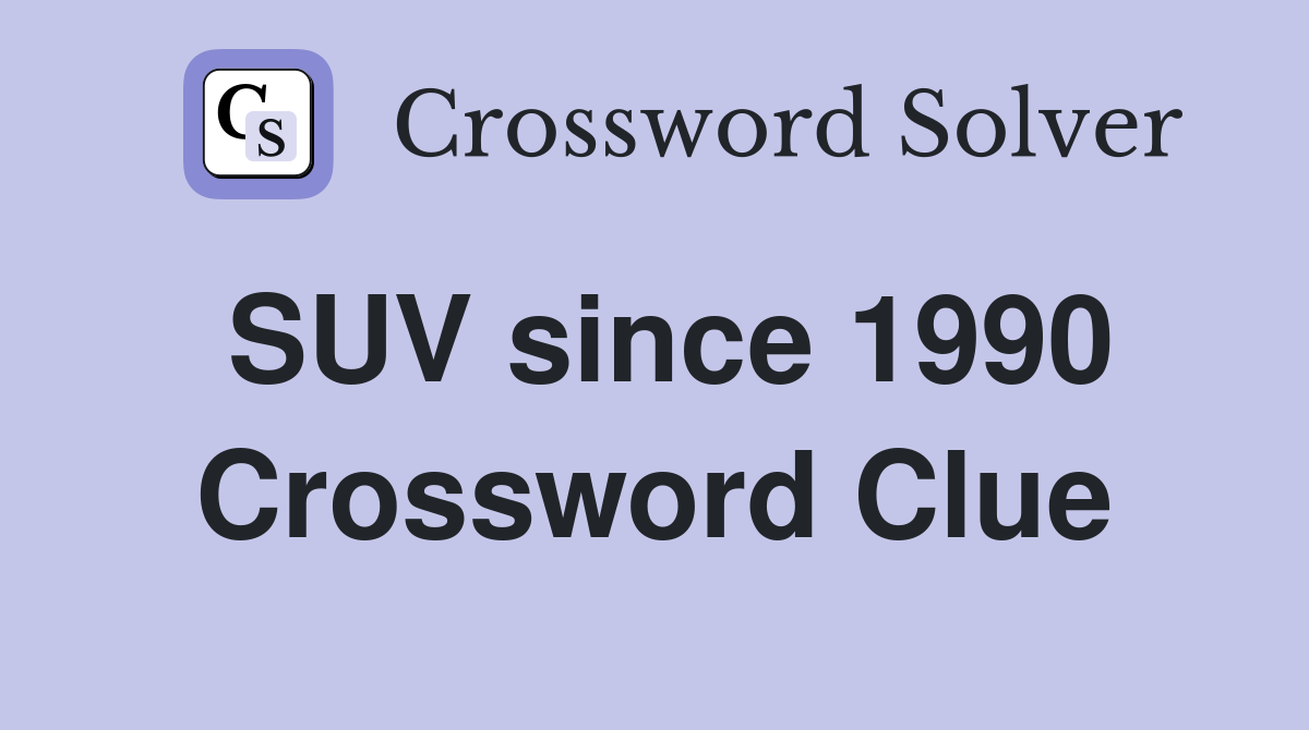 SUV since 1990 Crossword Clue