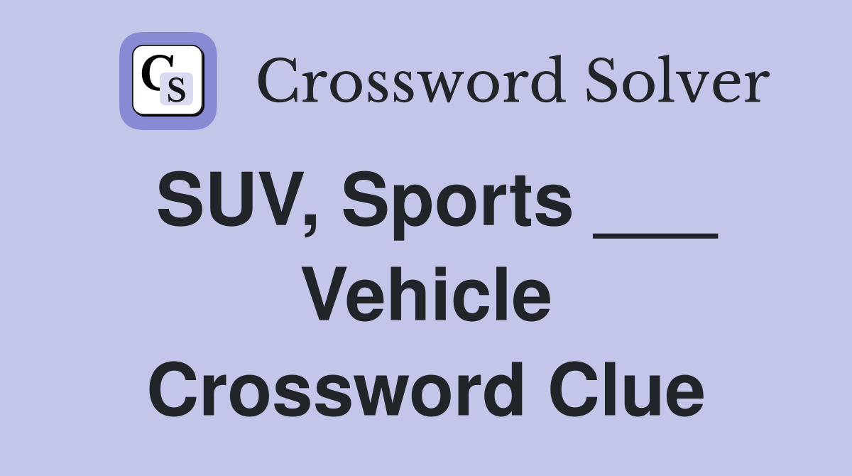 SUV, Sports ___ Vehicle Crossword Clue