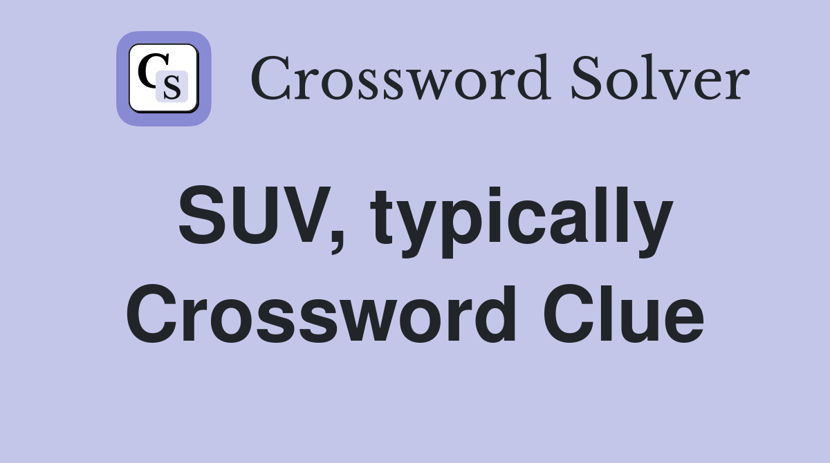 SUV, typically Crossword Clue