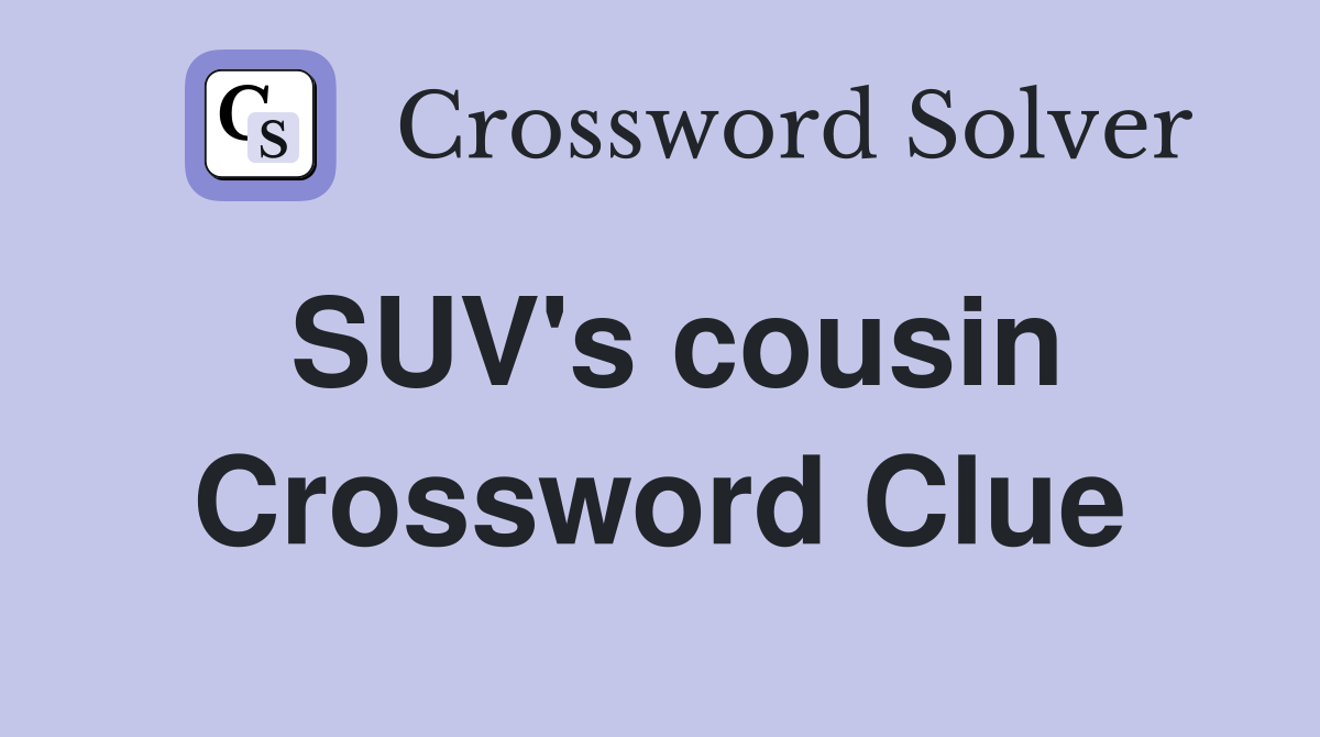 SUV's cousin Crossword Clue