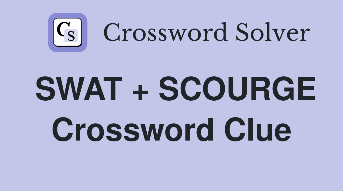 SWAT + SCOURGE Crossword Clue