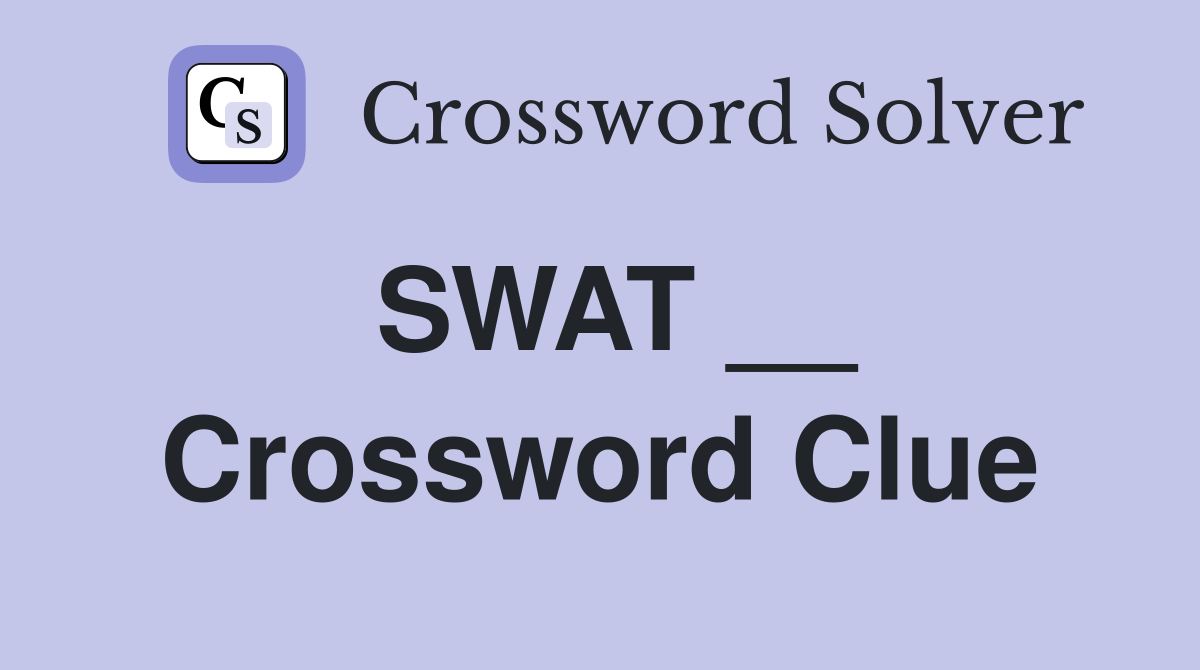 SWAT __ Crossword Clue