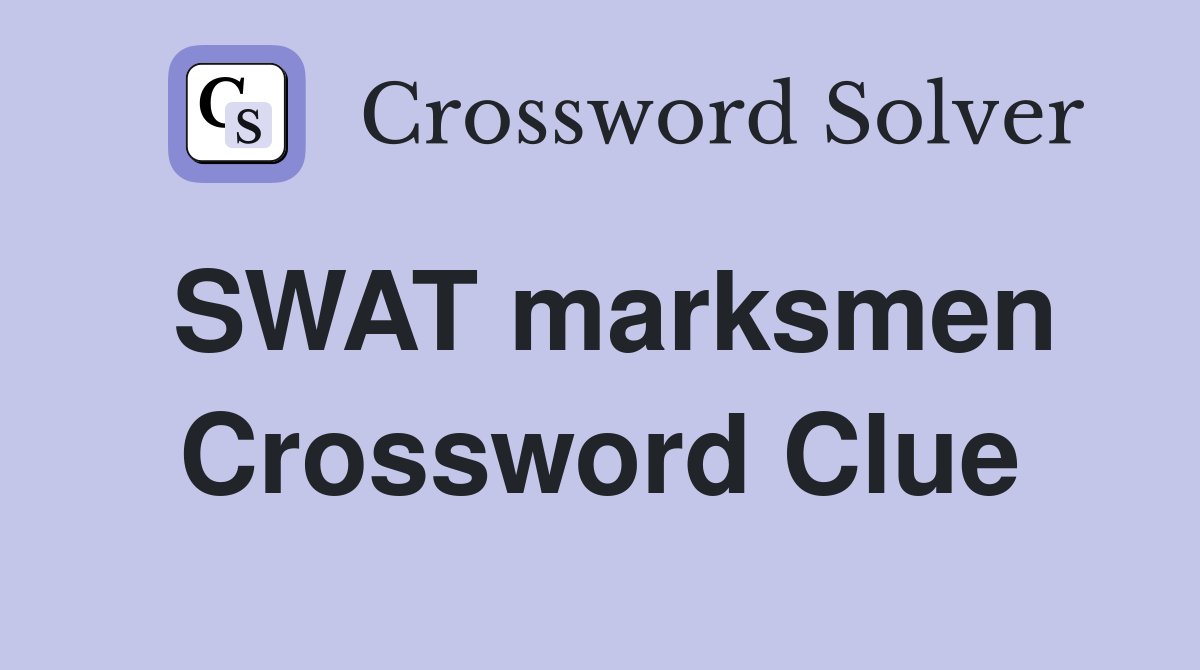 SWAT marksmen Crossword Clue