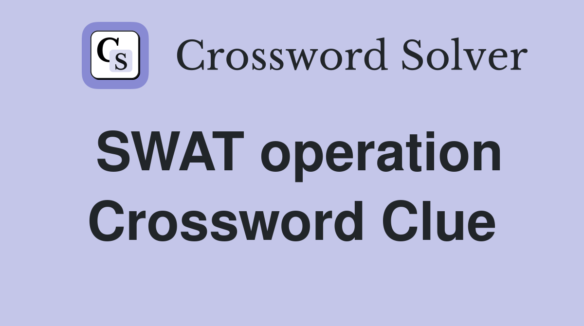SWAT operation Crossword Clue