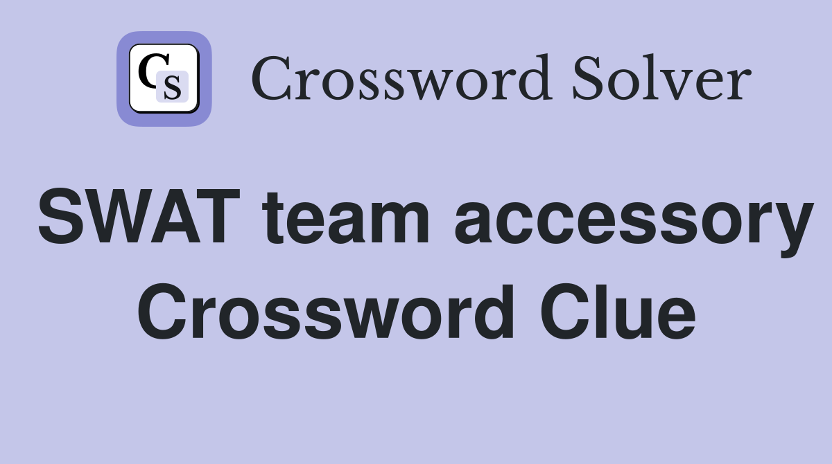 SWAT team accessory Crossword Clue