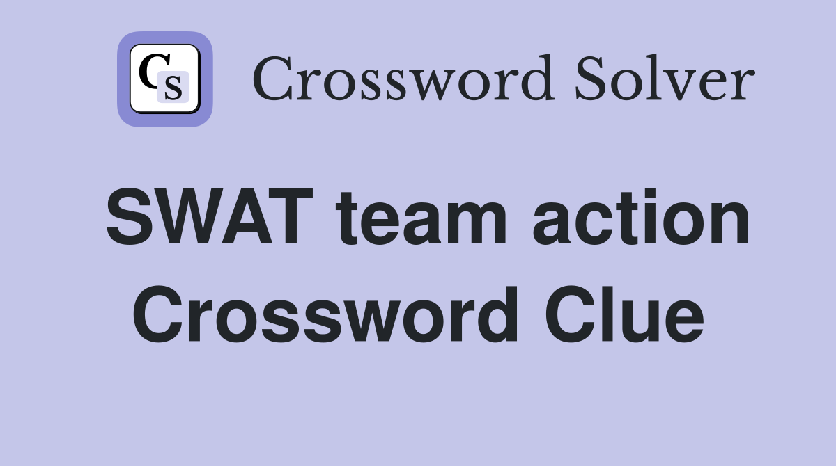 SWAT team action Crossword Clue