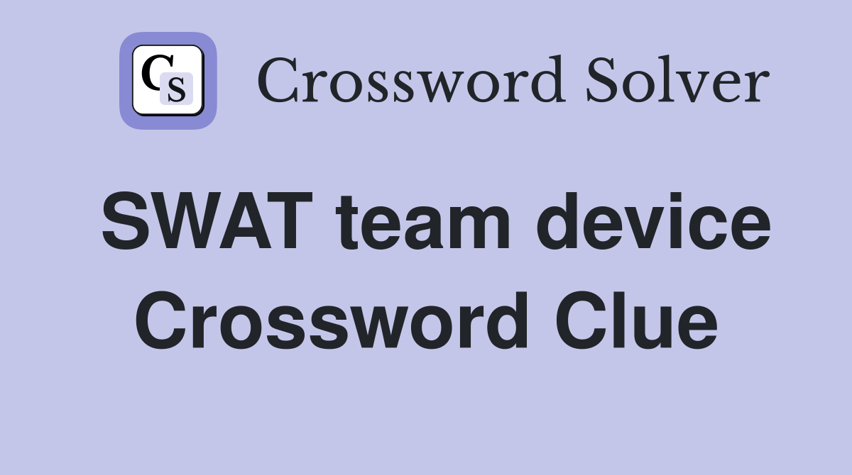 SWAT team device Crossword Clue