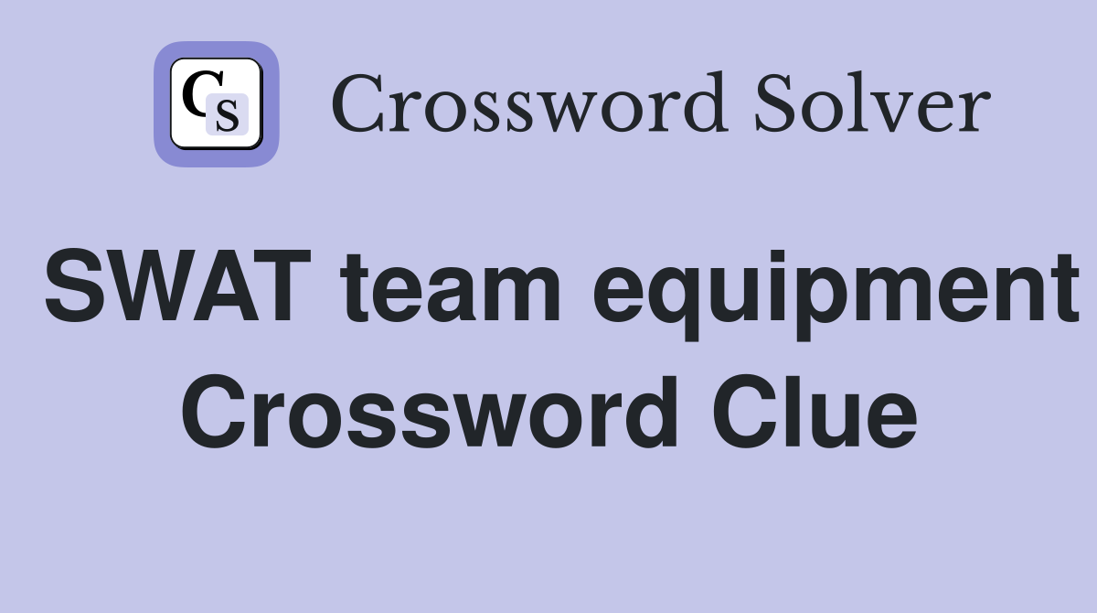 SWAT team equipment Crossword Clue