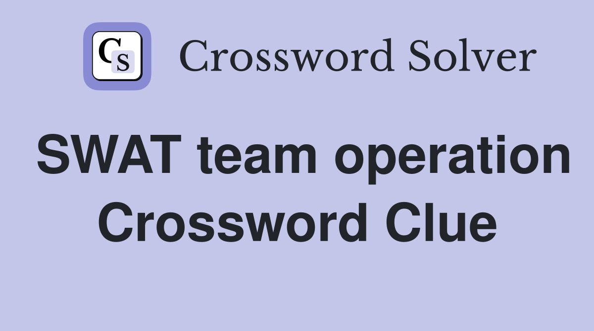 SWAT team operation Crossword Clue