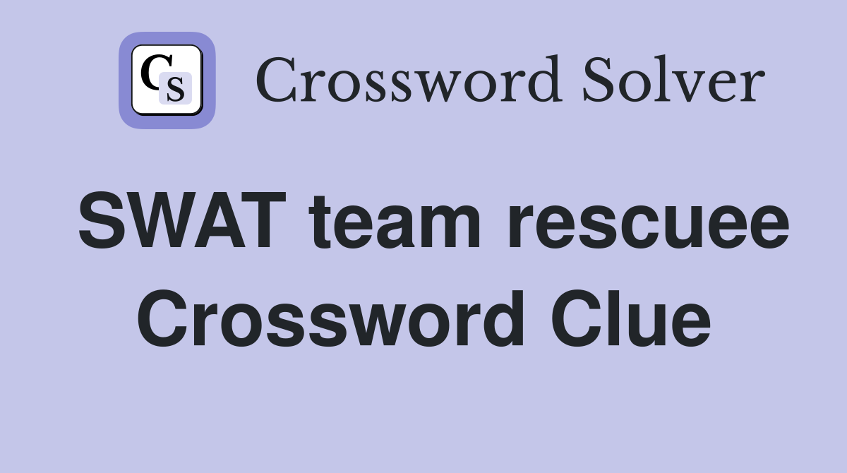 SWAT team rescuee Crossword Clue