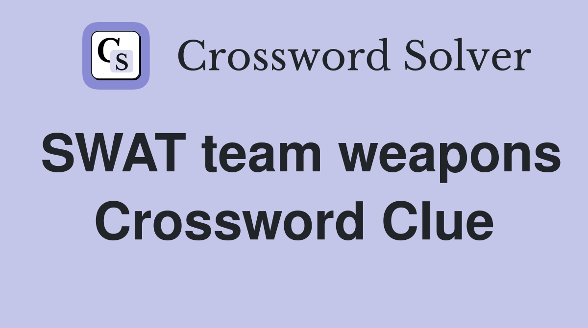 SWAT team weapons Crossword Clue