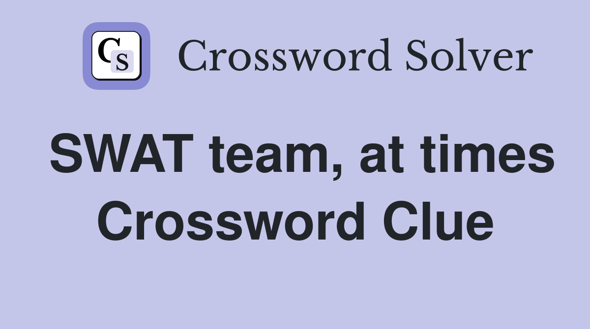 SWAT team, at times Crossword Clue