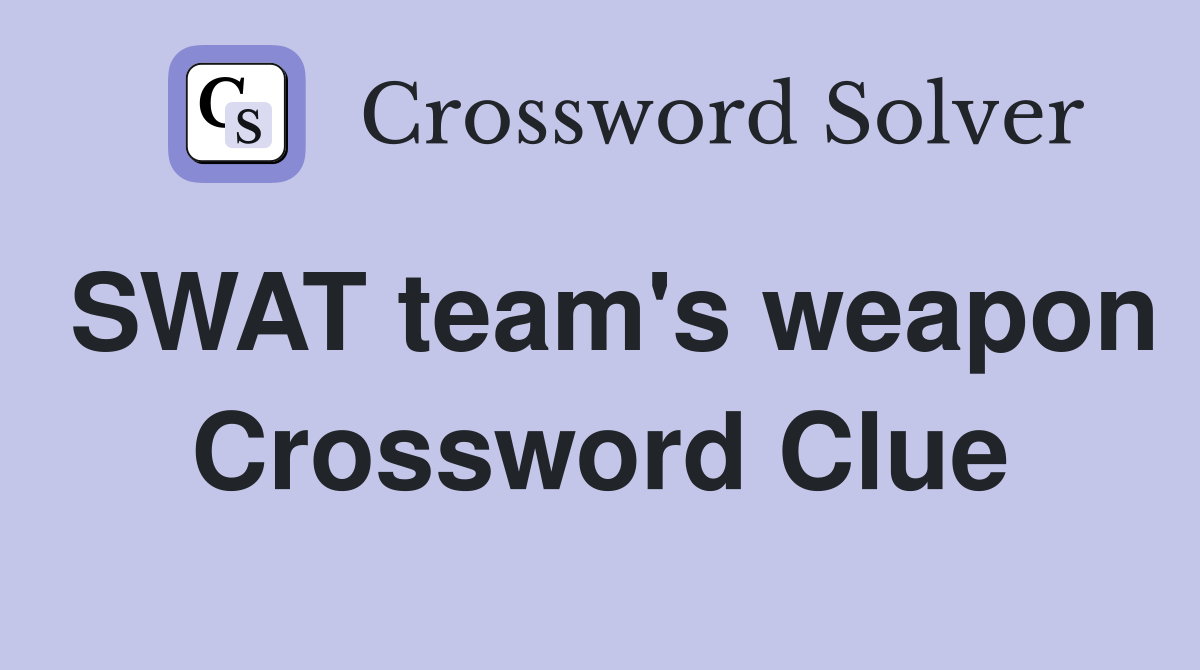 SWAT team's weapon Crossword Clue
