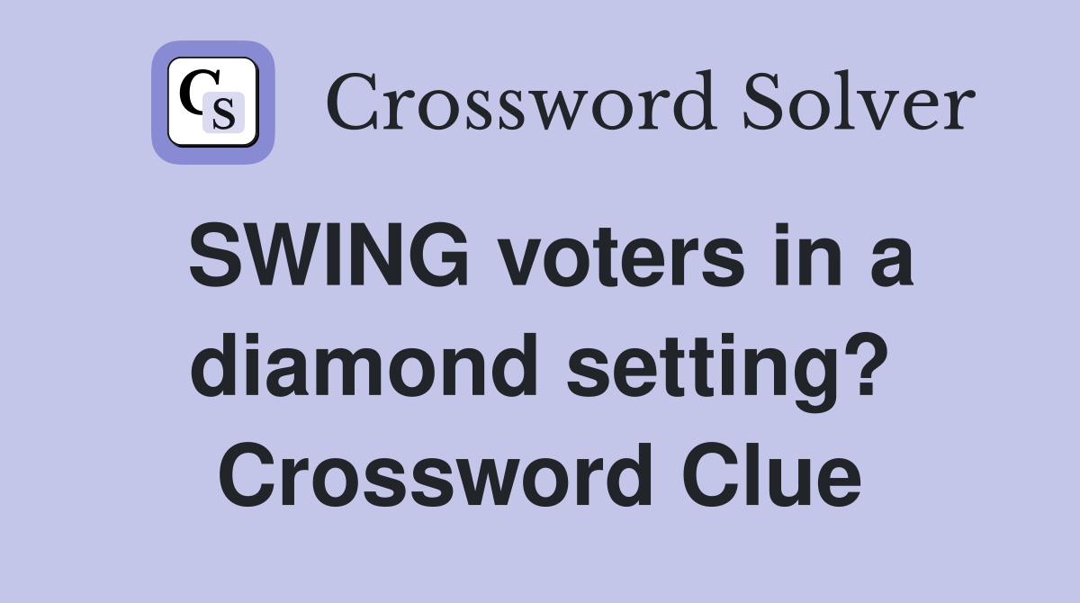 SWING voters in a diamond setting? Crossword Clue