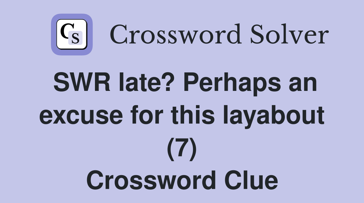 SWR late? Perhaps an excuse for this layabout (7) Crossword Clue