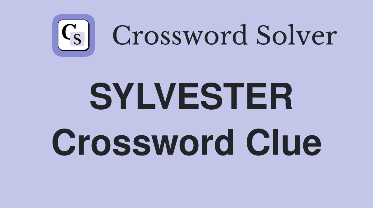 SYLVESTER Crossword Clue