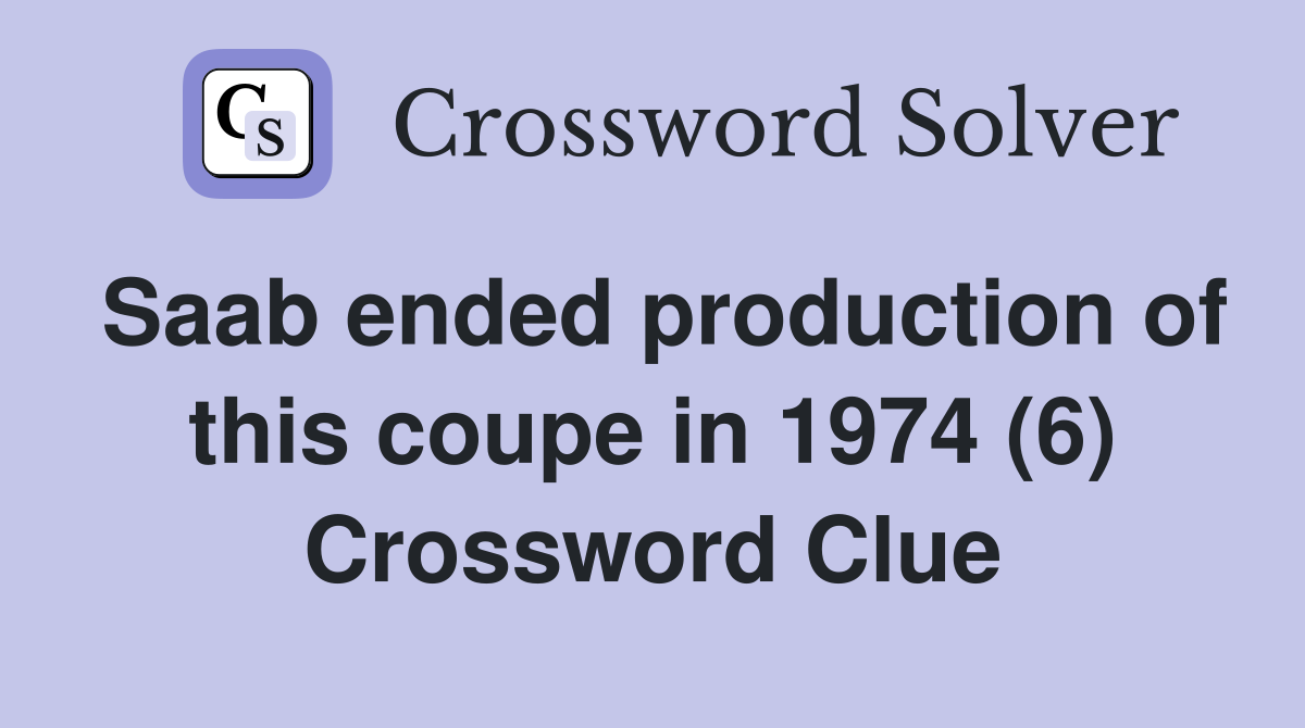 Saab ended production of this coupe in 1974 (6) Crossword Clue