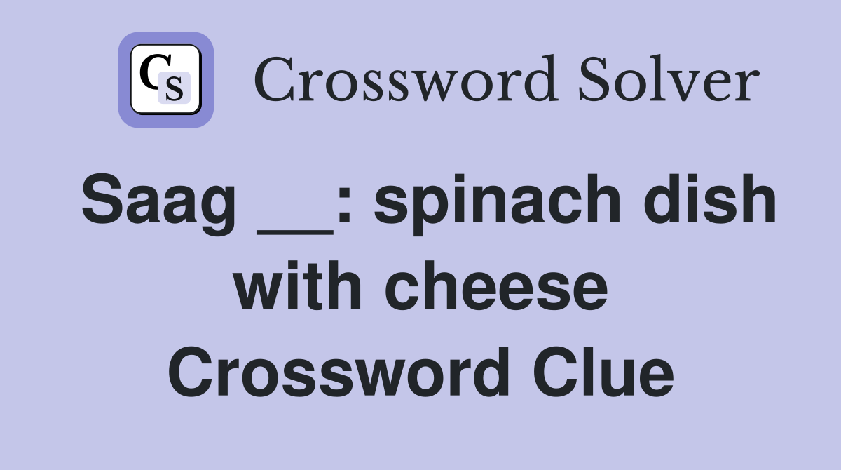 Saag __: spinach dish with cheese Crossword Clue
