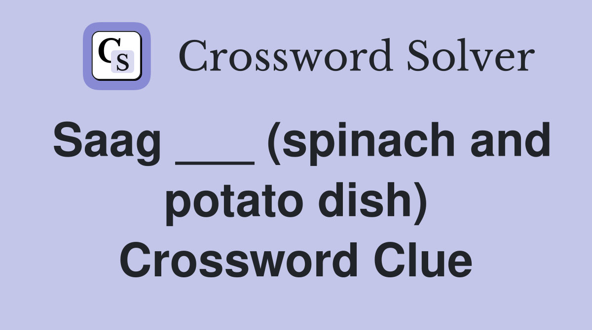 Saag ___ (spinach and potato dish) Crossword Clue