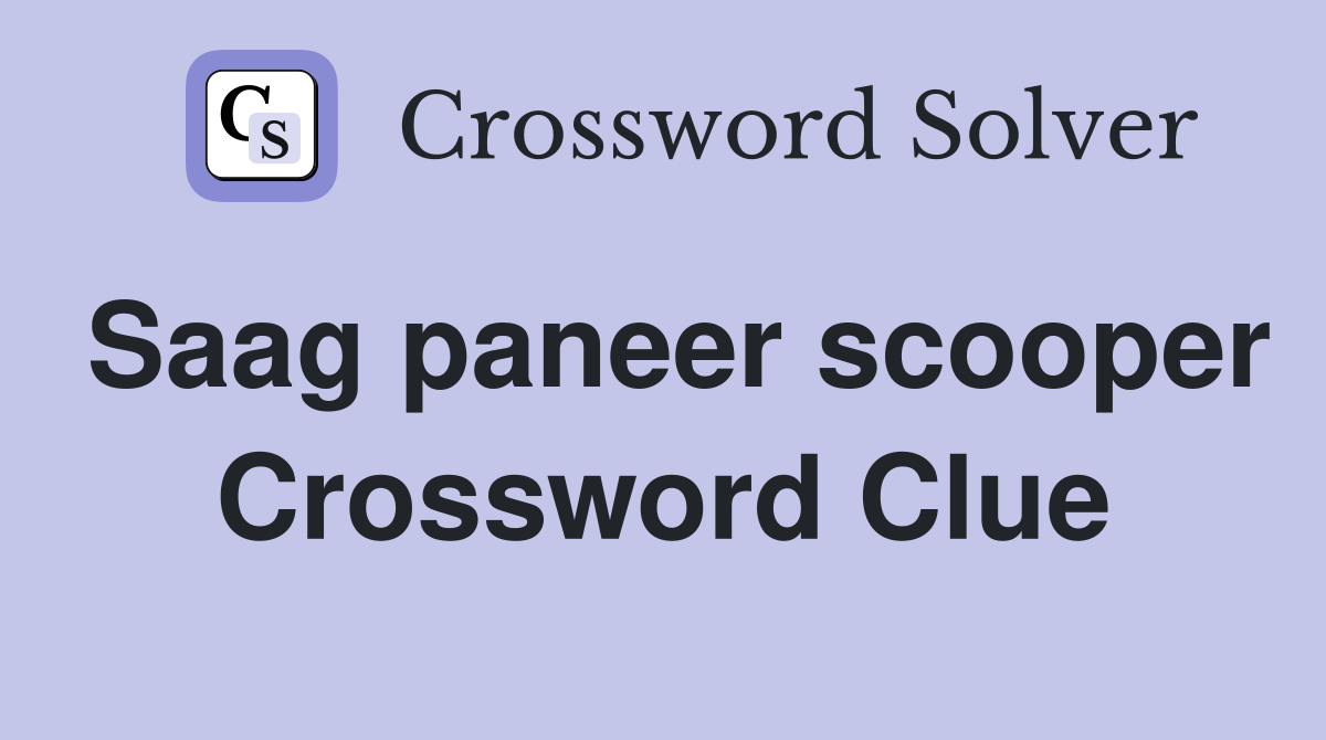Saag paneer scooper Crossword Clue