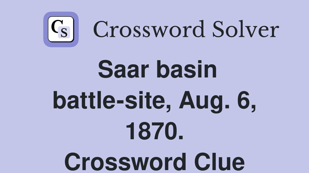Saar basin battle-site, Aug. 6, 1870. Crossword Clue