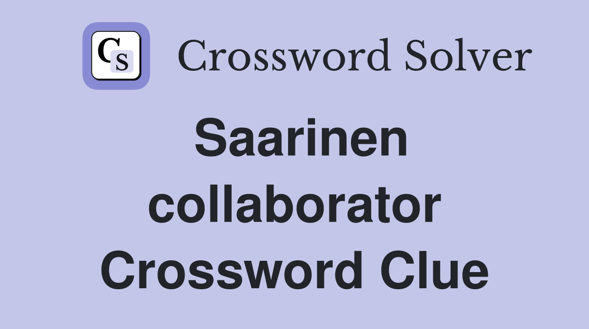Saarinen collaborator Crossword Clue