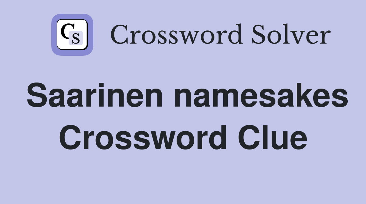 Saarinen namesakes Crossword Clue