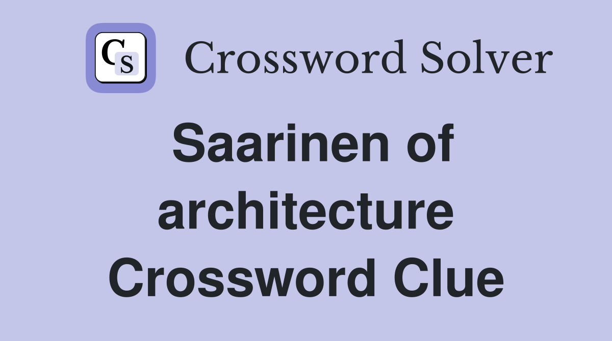 Saarinen of architecture Crossword Clue