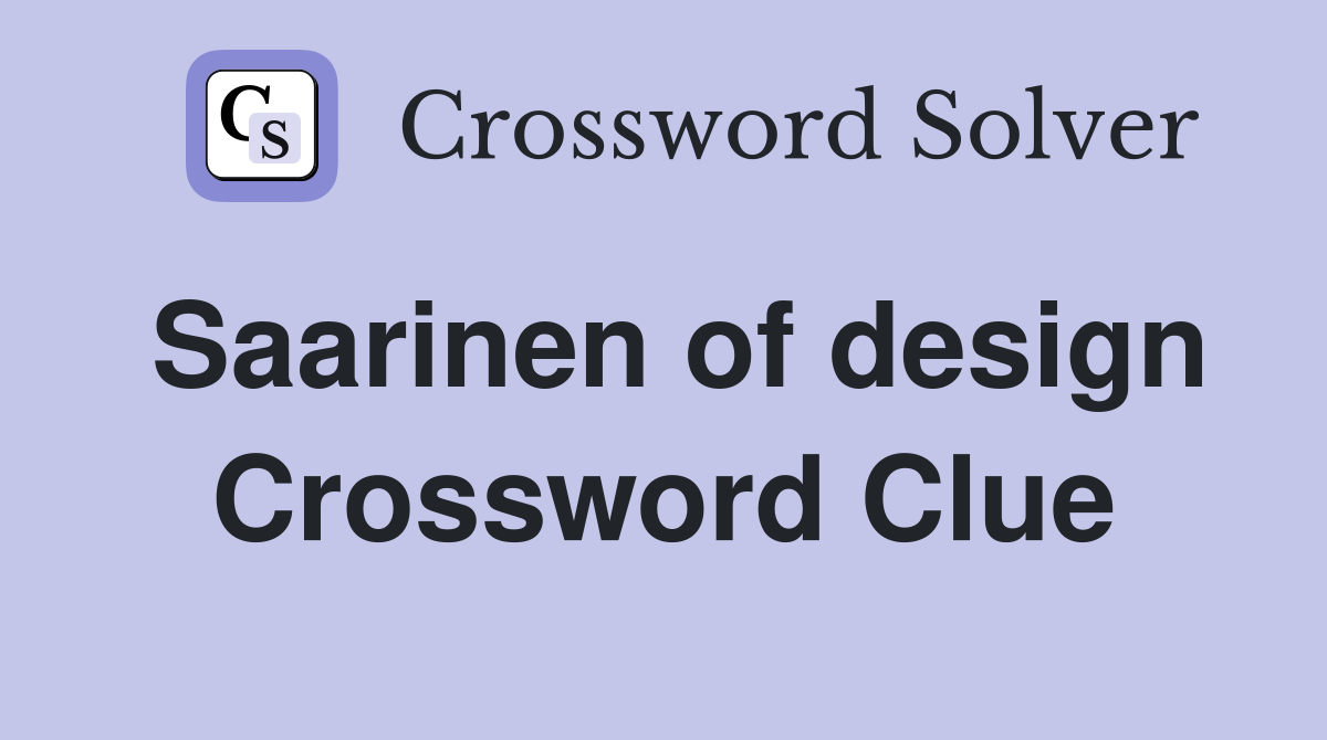 Saarinen of design Crossword Clue