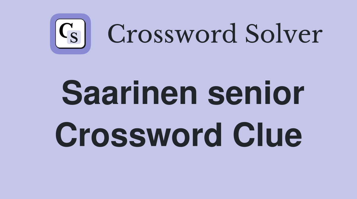 Saarinen senior Crossword Clue