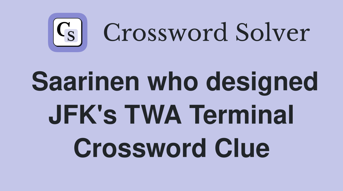 Saarinen who designed JFK's TWA Terminal Crossword Clue