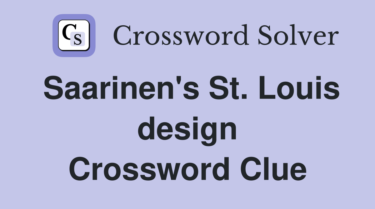 Saarinen's St. Louis design Crossword Clue