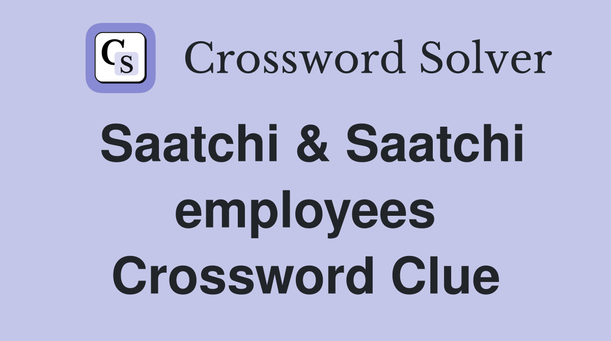 Saatchi & Saatchi employees Crossword Clue