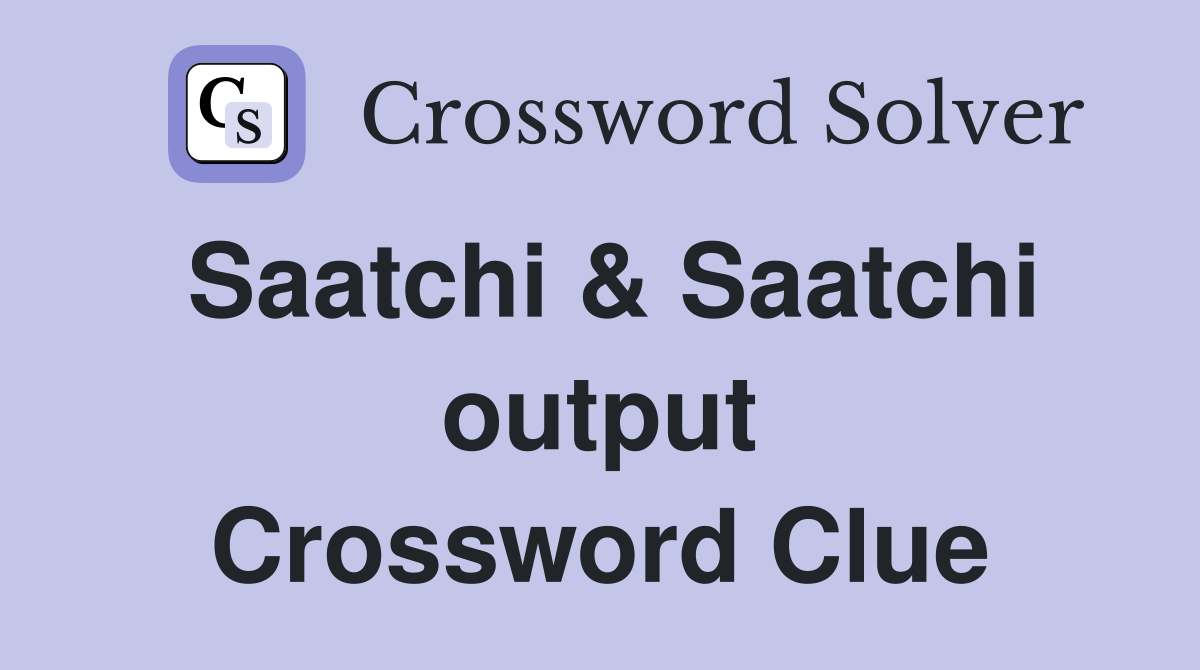 Saatchi & Saatchi output Crossword Clue
