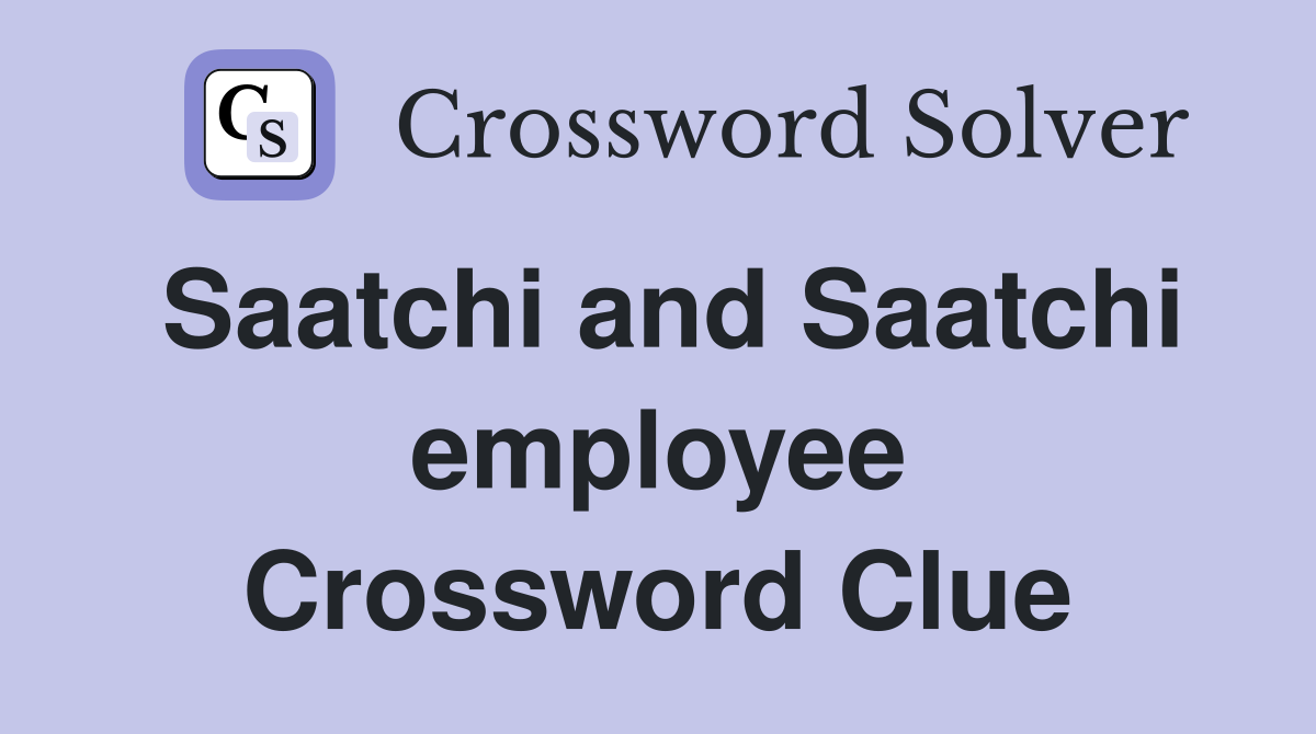 Saatchi and Saatchi employee Crossword Clue