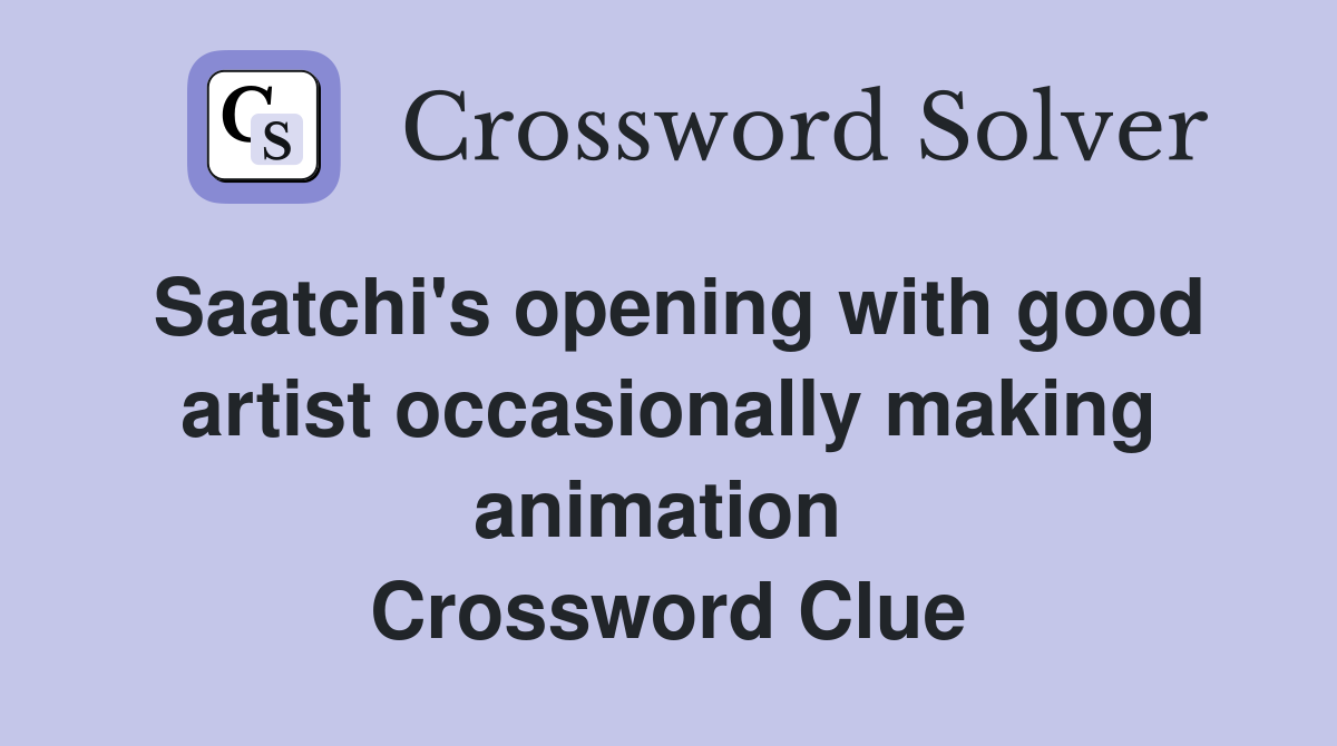 Saatchi's opening with good artist occasionally making animation  Crossword Clue
