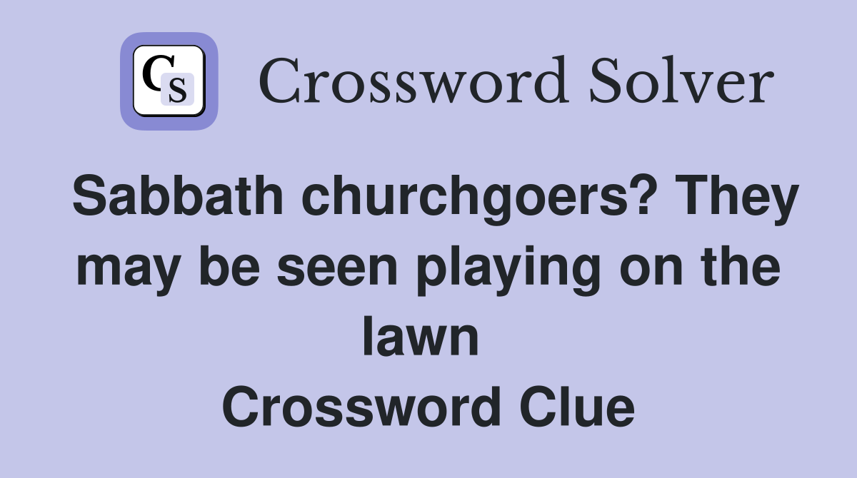 Sabbath churchgoers? They may be seen playing on the lawn  Crossword Clue