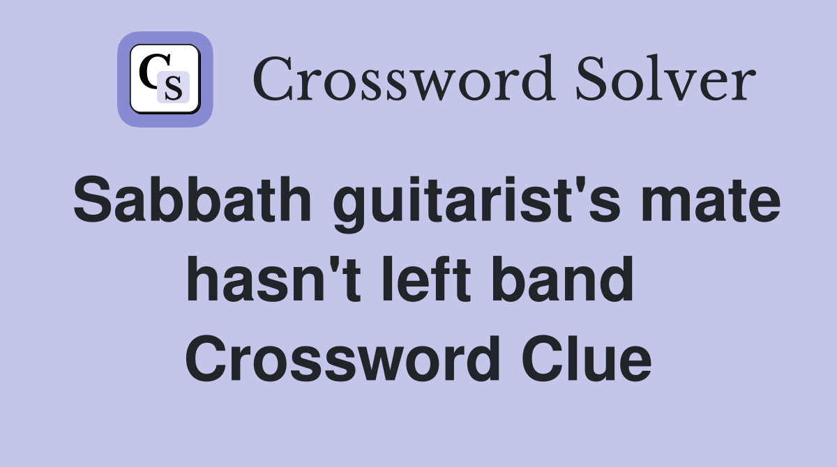 Sabbath guitarist's mate hasn't left band  Crossword Clue