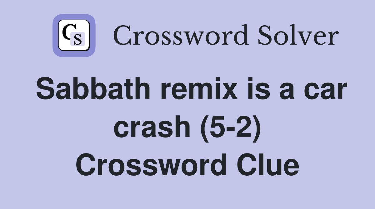 Sabbath remix is a car crash (5-2) Crossword Clue