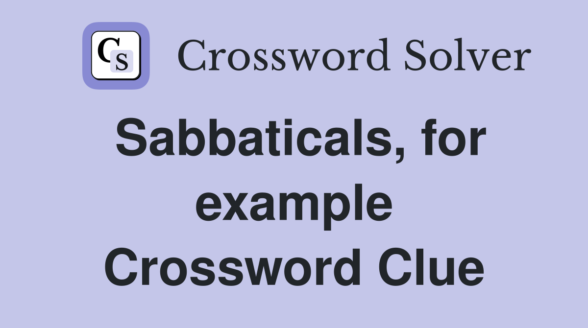 Sabbaticals, for example Crossword Clue