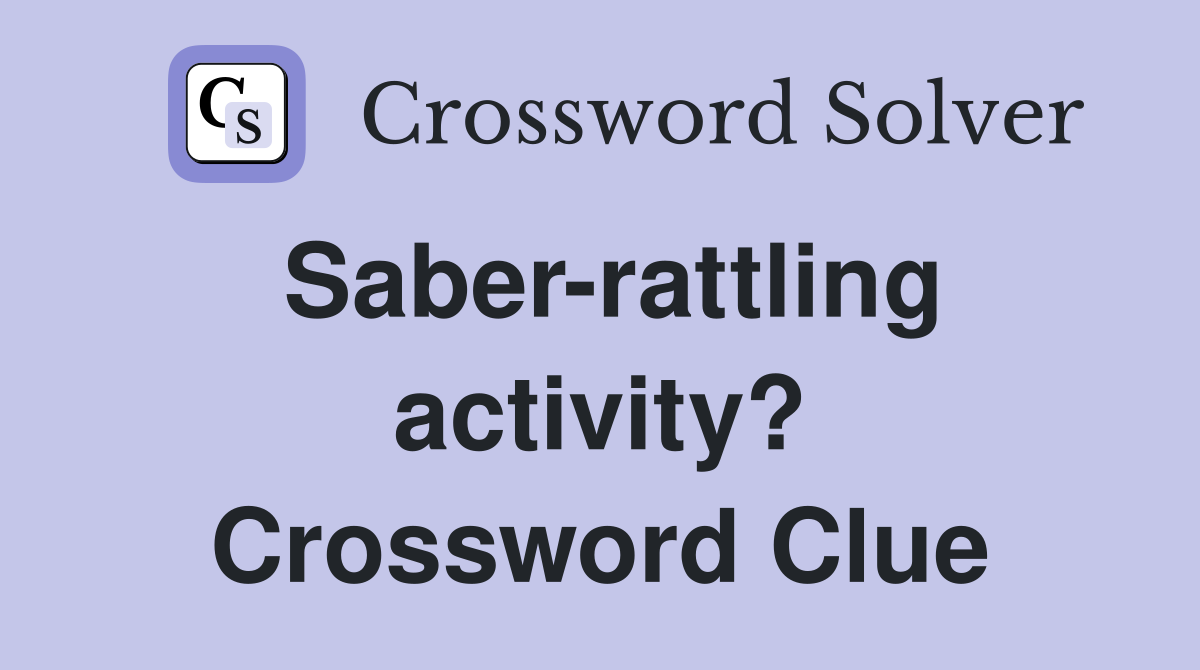 Saber-rattling activity? Crossword Clue