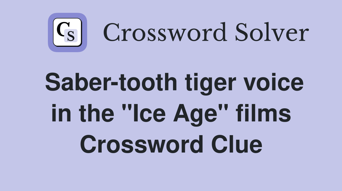 Saber-tooth tiger voice in the ''Ice Age'' films Crossword Clue