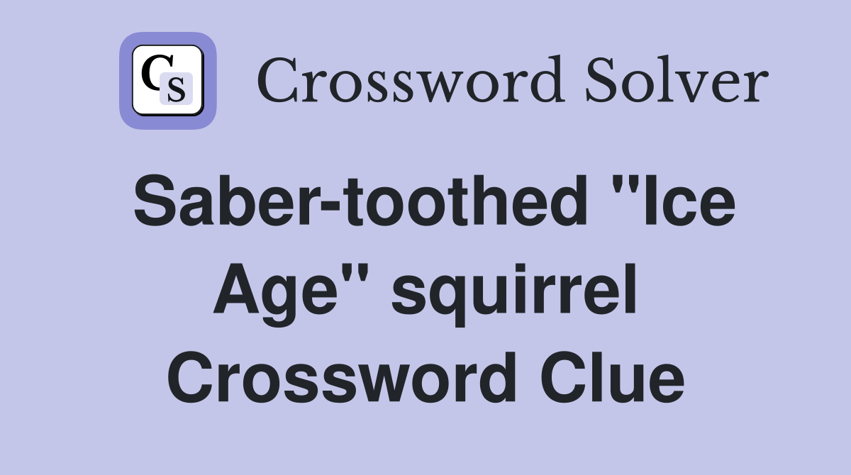 Saber-toothed "Ice Age" squirrel Crossword Clue