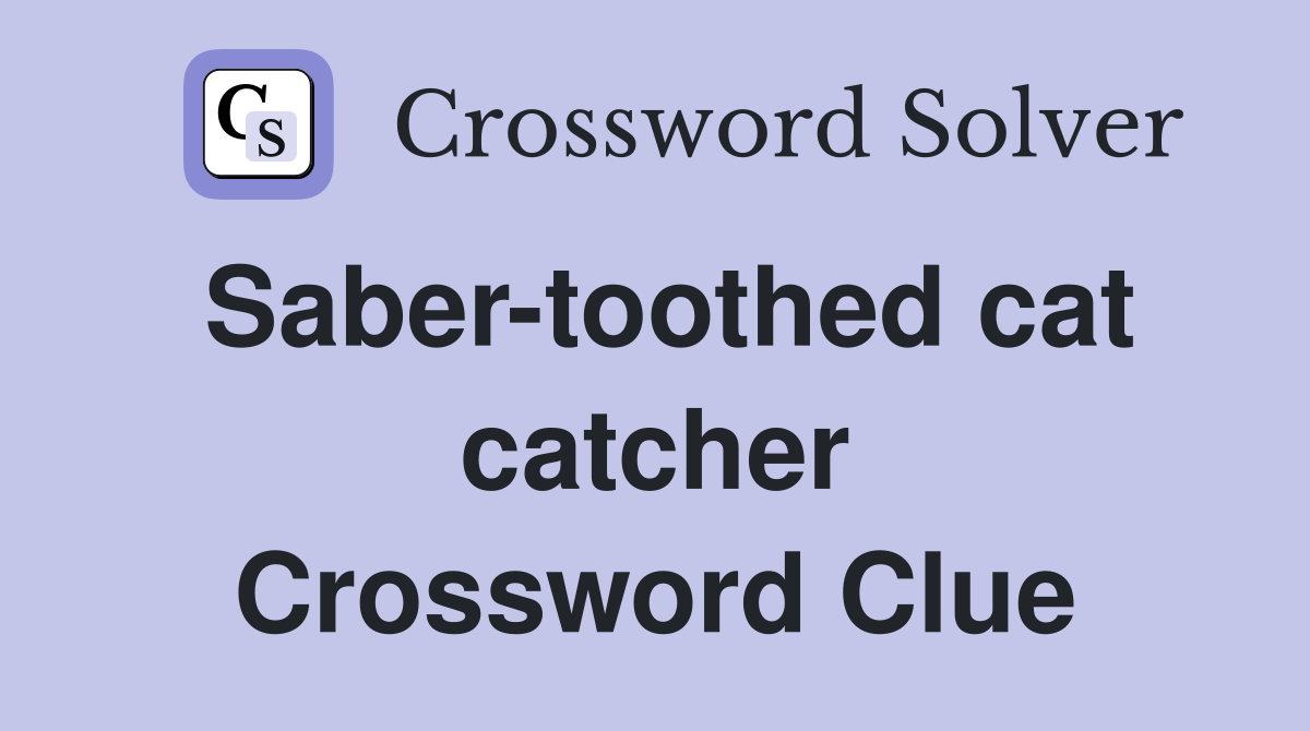 Saber-toothed cat catcher Crossword Clue